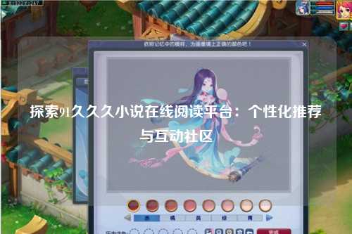 探索91久久久小说在线阅读平台：个性化推荐与互动社区