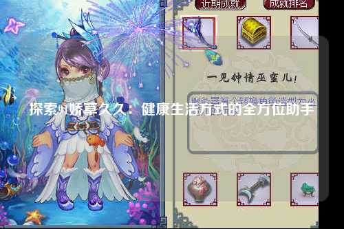 探索91娇草久久：健康生活方式的全方位助手