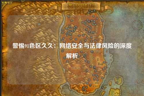 警惕91色区久久：网络安全与法律风险的深度解析