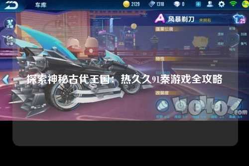 探索神秘古代王国：热久久91秦游戏全攻略