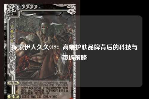 探索伊人久久912：高端护肤品牌背后的科技与市场策略